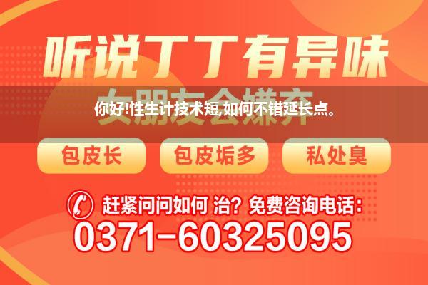 你好!性生计技术短,如何不错延长点。